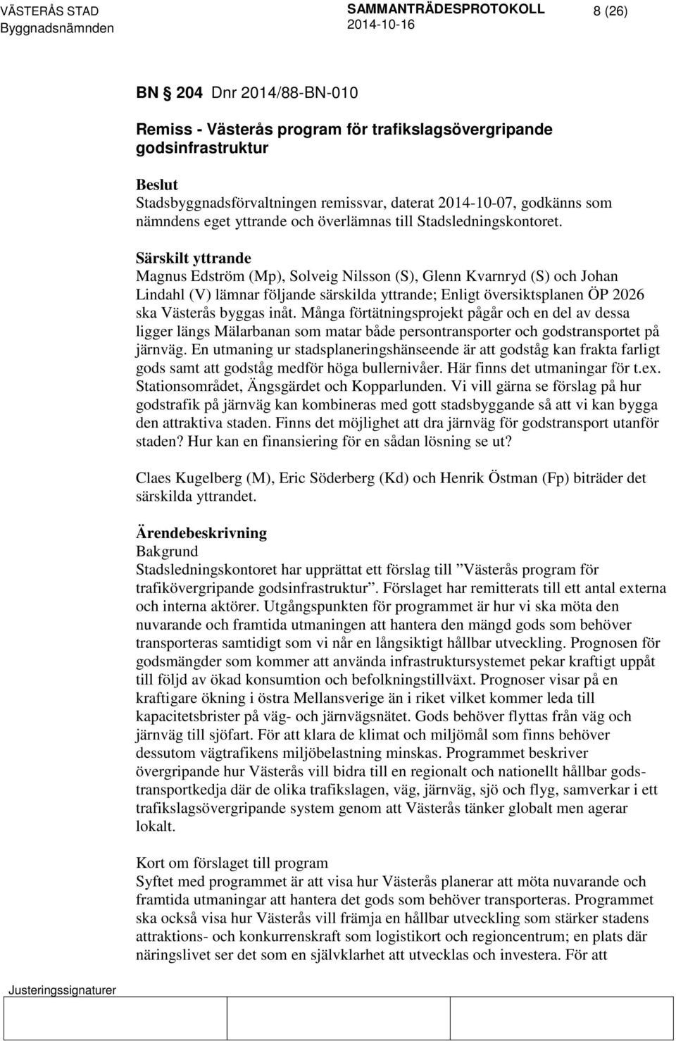 Särskilt yttrande Magnus Edström (Mp), Solveig Nilsson (S), Glenn Kvarnryd (S) och Johan Lindahl (V) lämnar följande särskilda yttrande; Enligt översiktsplanen ÖP 2026 ska Västerås byggas inåt.