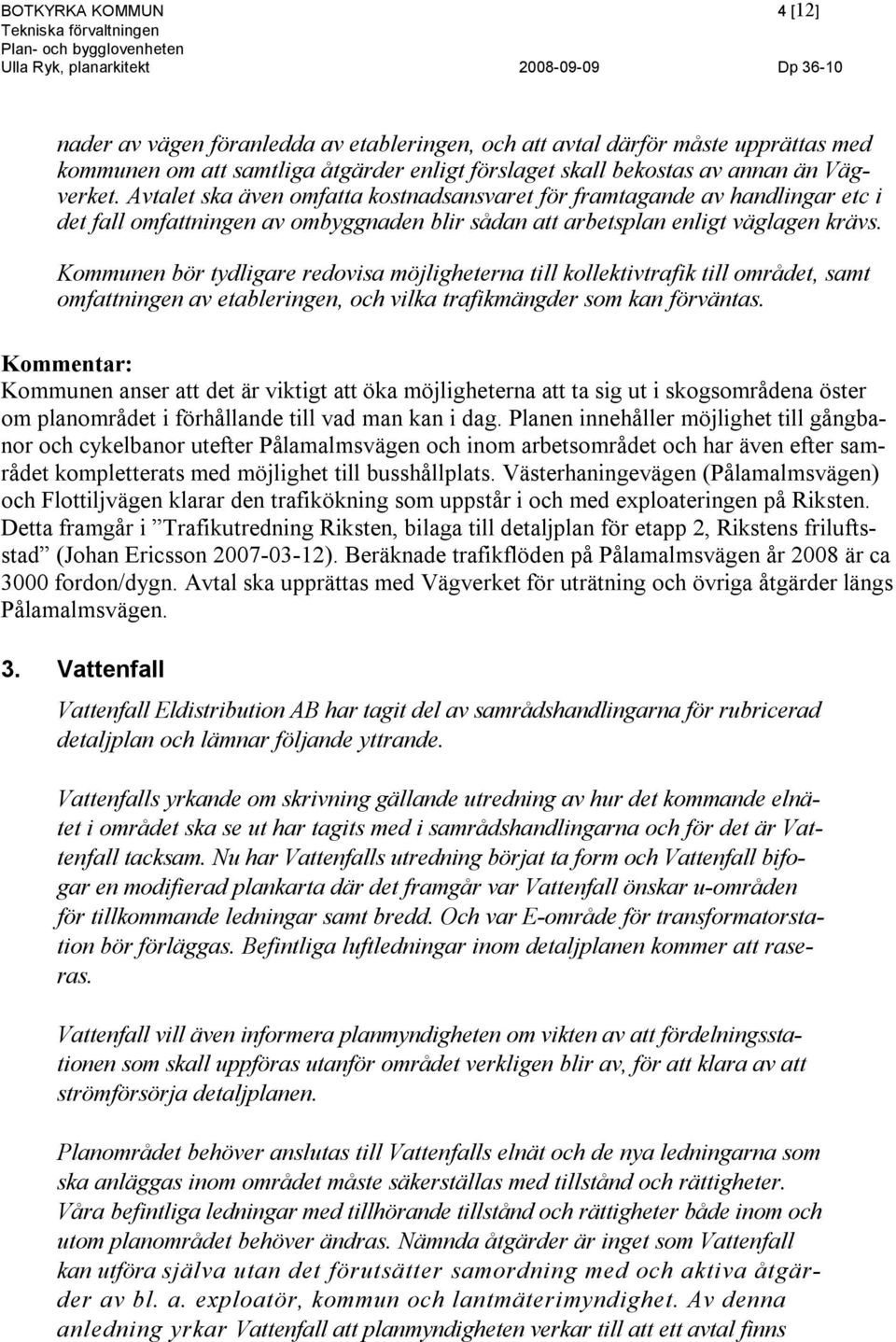 Kommunen bör tydligare redovisa möjligheterna till kollektivtrafik till området, samt omfattningen av etableringen, och vilka trafikmängder som kan förväntas.