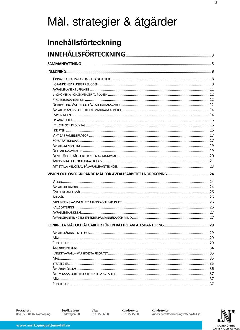 .. 14 I STYRNINGEN... 14 I PLANARBETET... 16 I TILLSYN OCH PRÖVNING... 16 I DRIFTEN... 16 VIKTIGA FRAMTIDSFRÅGOR... 17 FÖRUTSÄTTNINGAR... 17 AVFALLSMINIMERING... 19 DET FARLIGA AVFALLET.