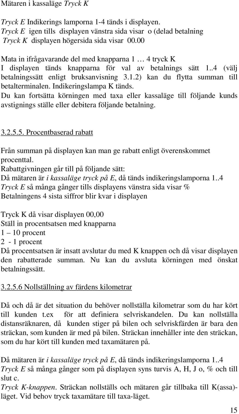 Indikeringslampa K tänds. Du kan fortsätta körningen med taxa eller kassaläge till följande kunds avstignings ställe eller debitera följande betalning. 3.2.5.