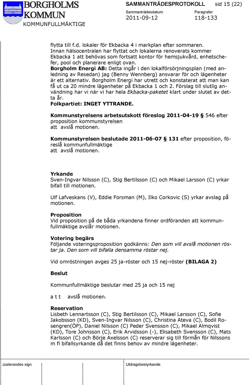 Borgholm Energi AB: Detta ingår i den lokalförsörjningsplan (med anledning av Resedan) jag (Benny Wennberg) ansvarar för och lägenheter är ett alternativ.