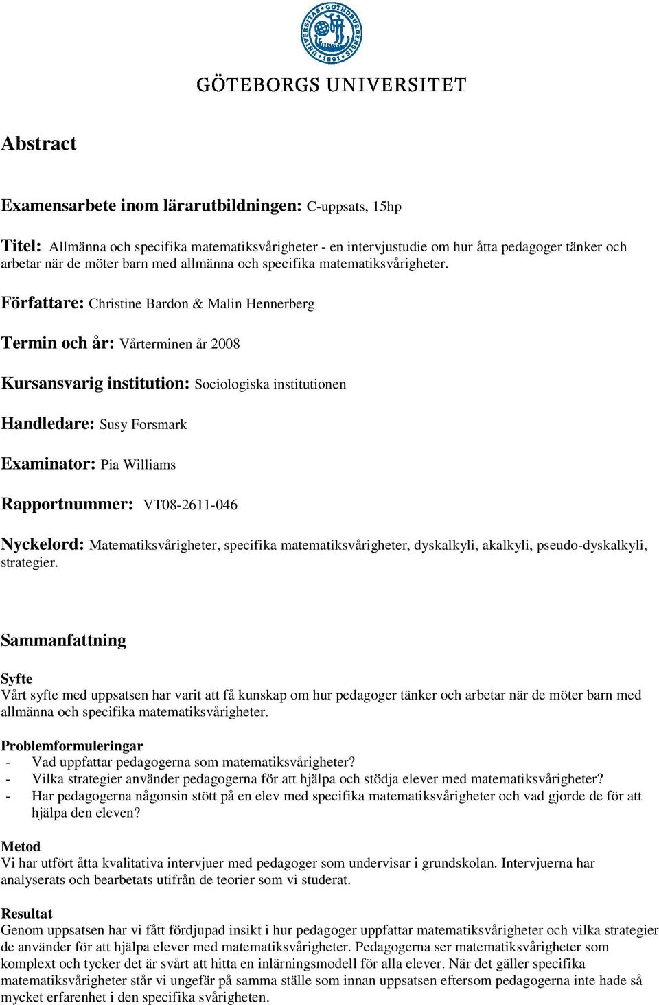 Författare: Christine Bardon & Malin Hennerberg Termin och år: Vårterminen år 2008 Kursansvarig institution: Sociologiska institutionen Handledare: Susy Forsmark Examinator: Pia Williams