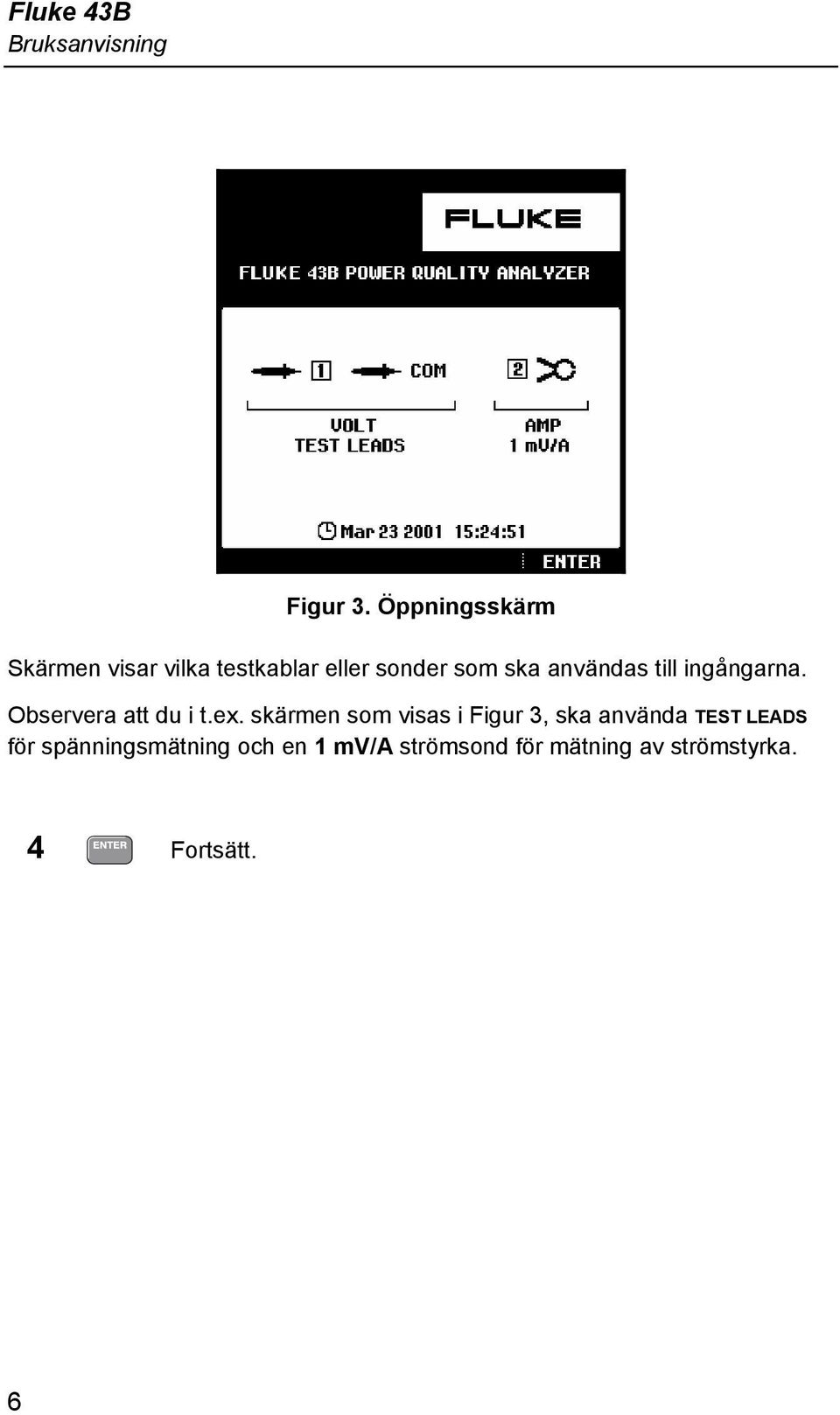 användas till ingångarna. Observera att du i t.ex.