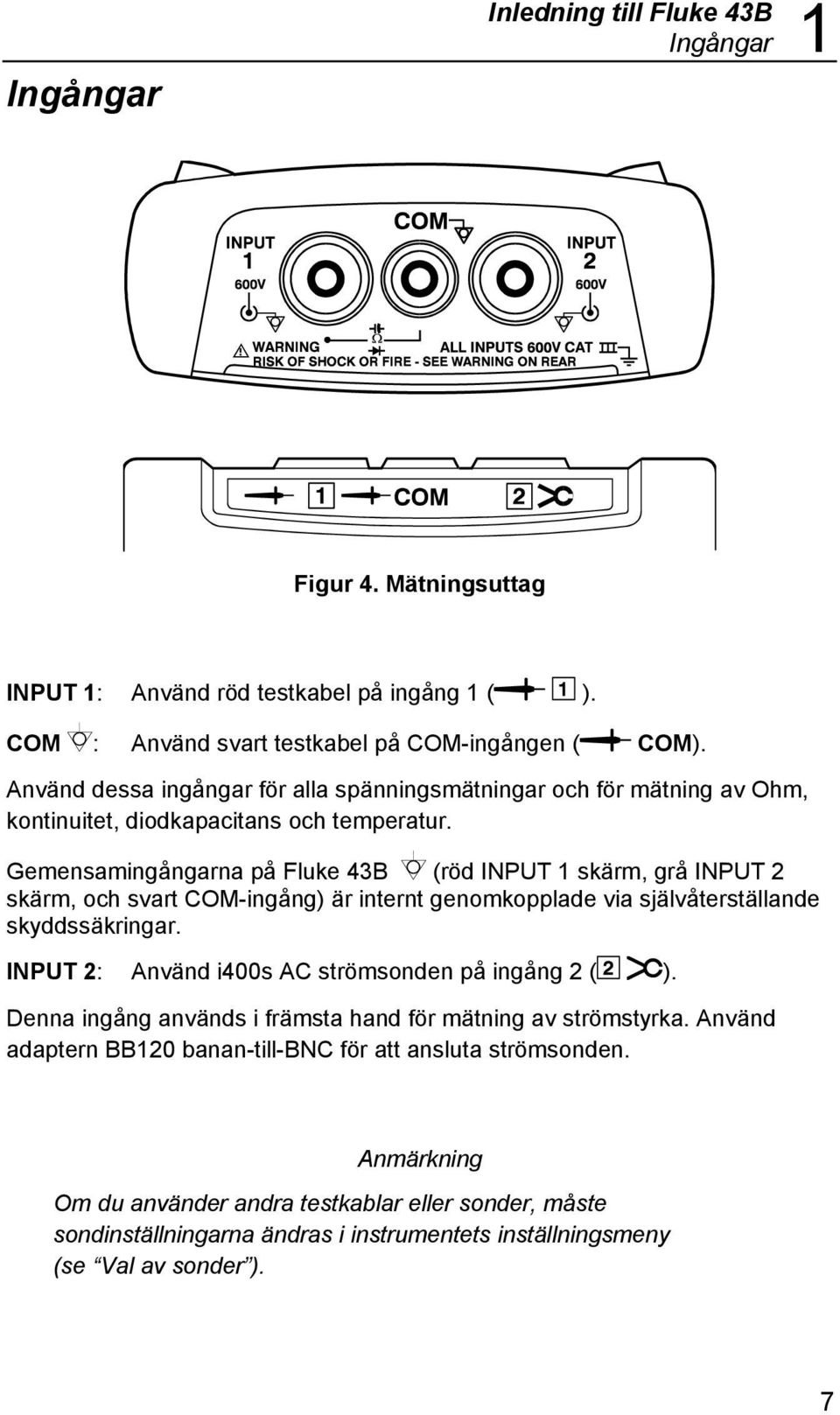 Gemensamingångarna på Fluke 43B (röd INPUT 1 skärm, grå INPUT 2 skärm, och svart COM-ingång) är internt genomkopplade via självåterställande skyddssäkringar.