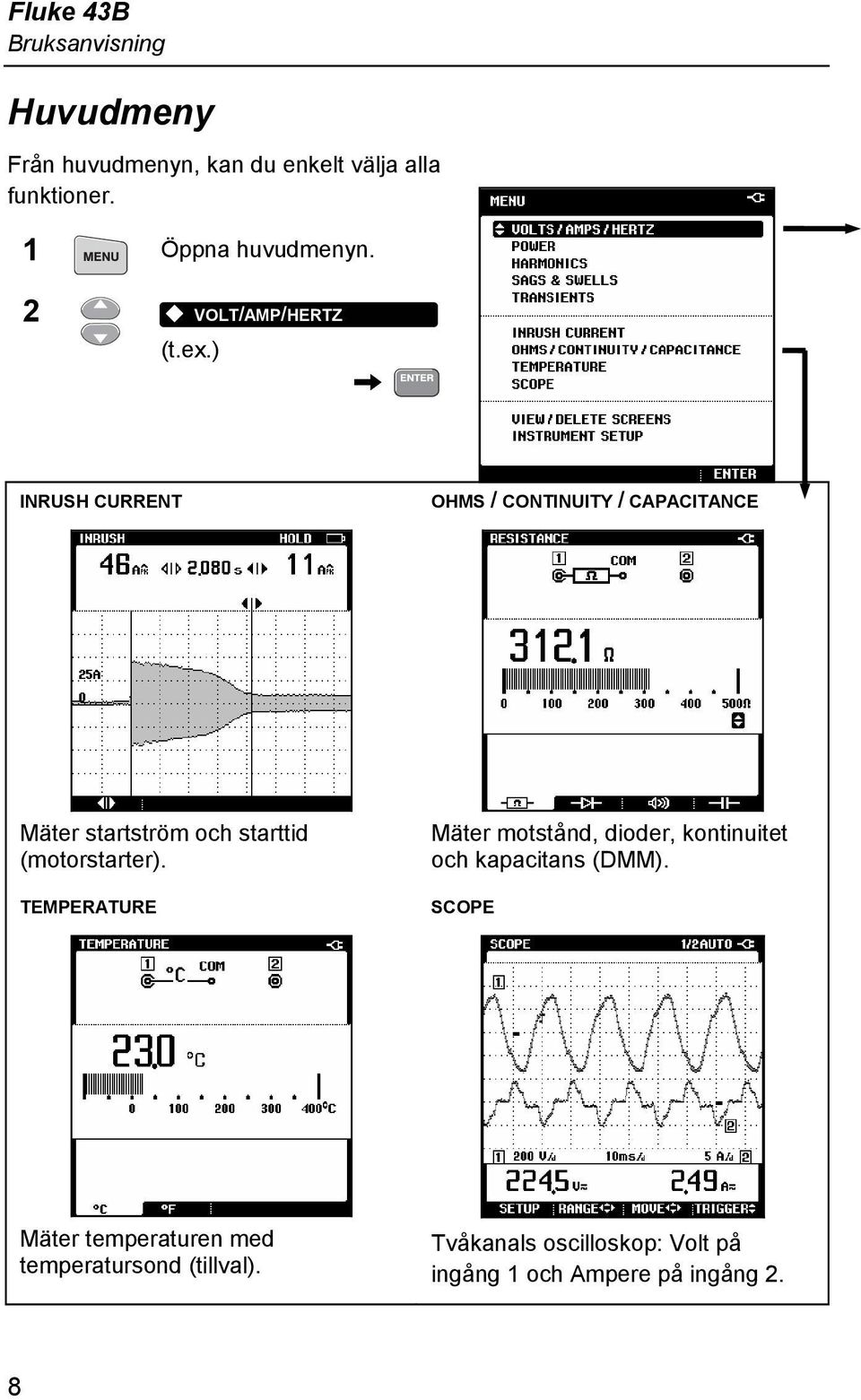 ) INRUSH CURRENT OHMS / CONTINUITY / CAPACITANCE Mäter startström och starttid (motorstarter).