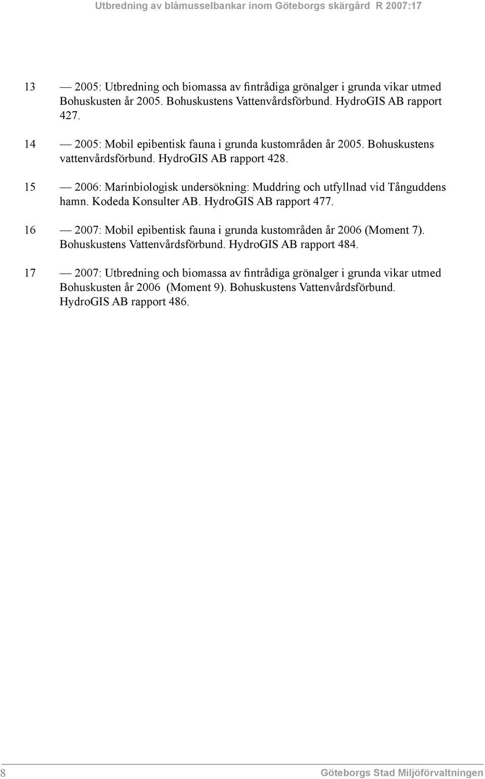 15 2006: Marinbiologisk undersökning: Muddring och utfyllnad vid Tånguddens hamn. Kodeda Konsulter AB. HydroGIS AB rapport 477.