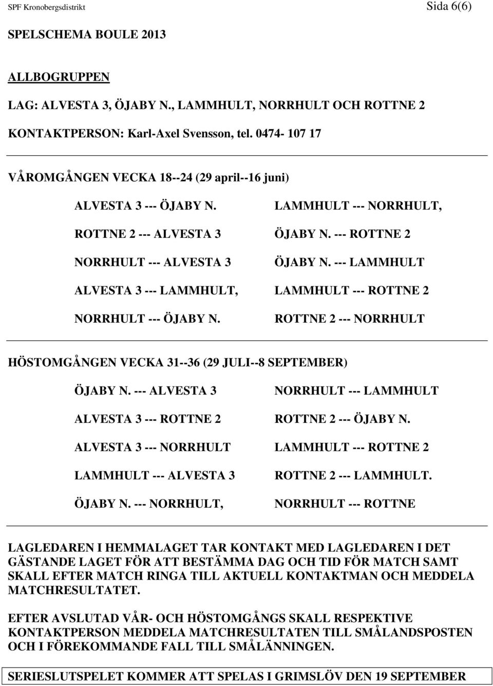 --- LAMMHULT ALVESTA 3 --- LAMMHULT, LAMMHULT --- ROTTNE 2 NORRHULT --- ÖJABY N. ROTTNE 2 --- NORRHULT ÖJABY N.