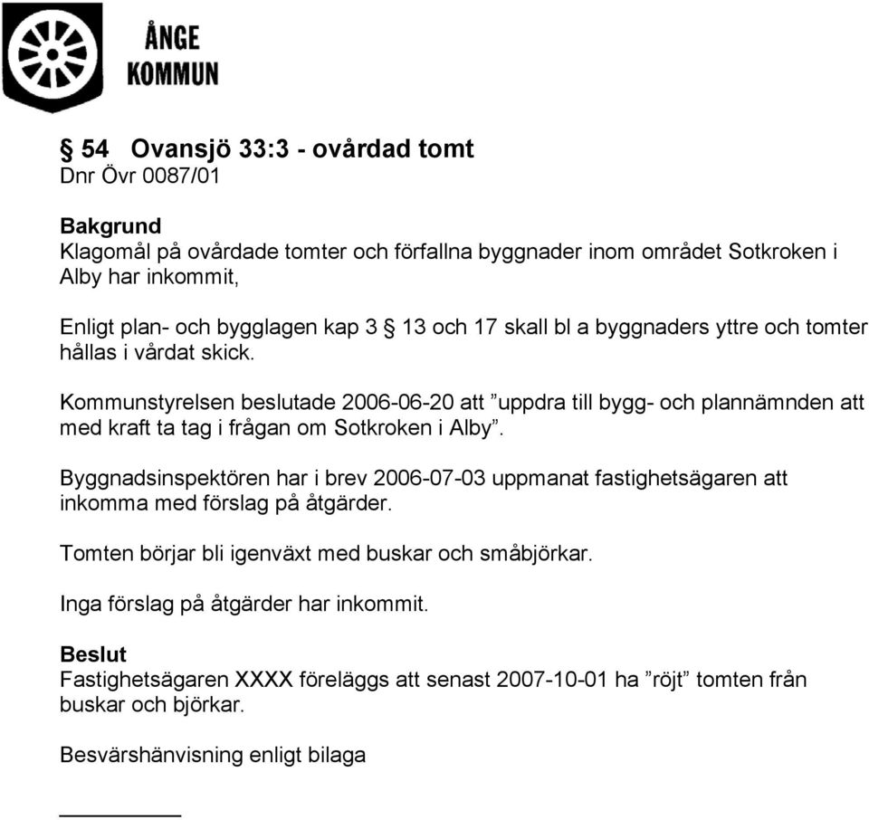 Kommunstyrelsen beslutade 2006-06-20 att uppdra till bygg- och plannämnden att med kraft ta tag i frågan om Sotkroken i Alby.