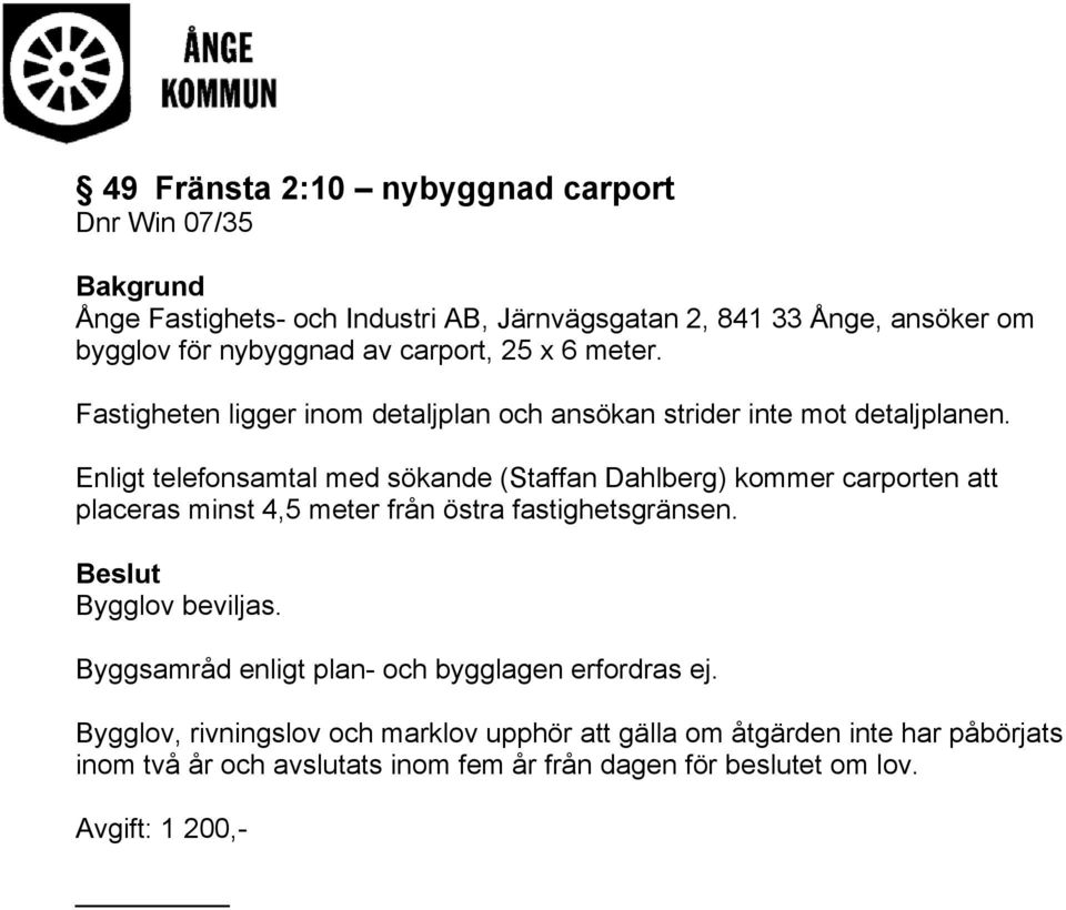 Enligt telefonsamtal med sökande (Staffan Dahlberg) kommer carporten att placeras minst 4,5 meter från östra fastighetsgränsen. Beslut Bygglov beviljas.