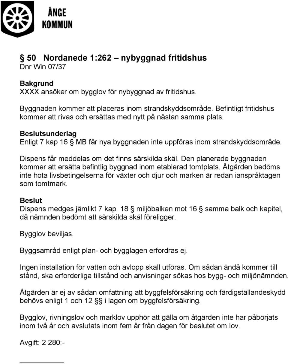 Dispens får meddelas om det finns särskilda skäl. Den planerade byggnaden kommer att ersätta befintlig byggnad inom etablerad tomtplats.