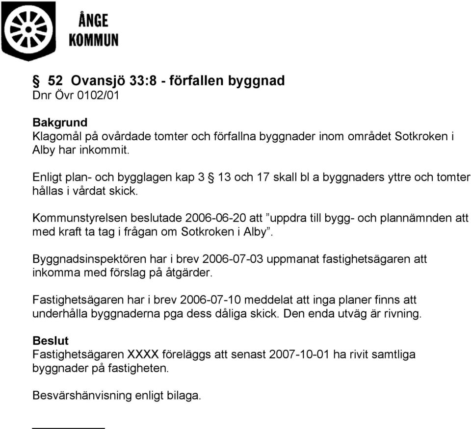 Kommunstyrelsen beslutade 2006-06-20 att uppdra till bygg- och plannämnden att med kraft ta tag i frågan om Sotkroken i Alby.