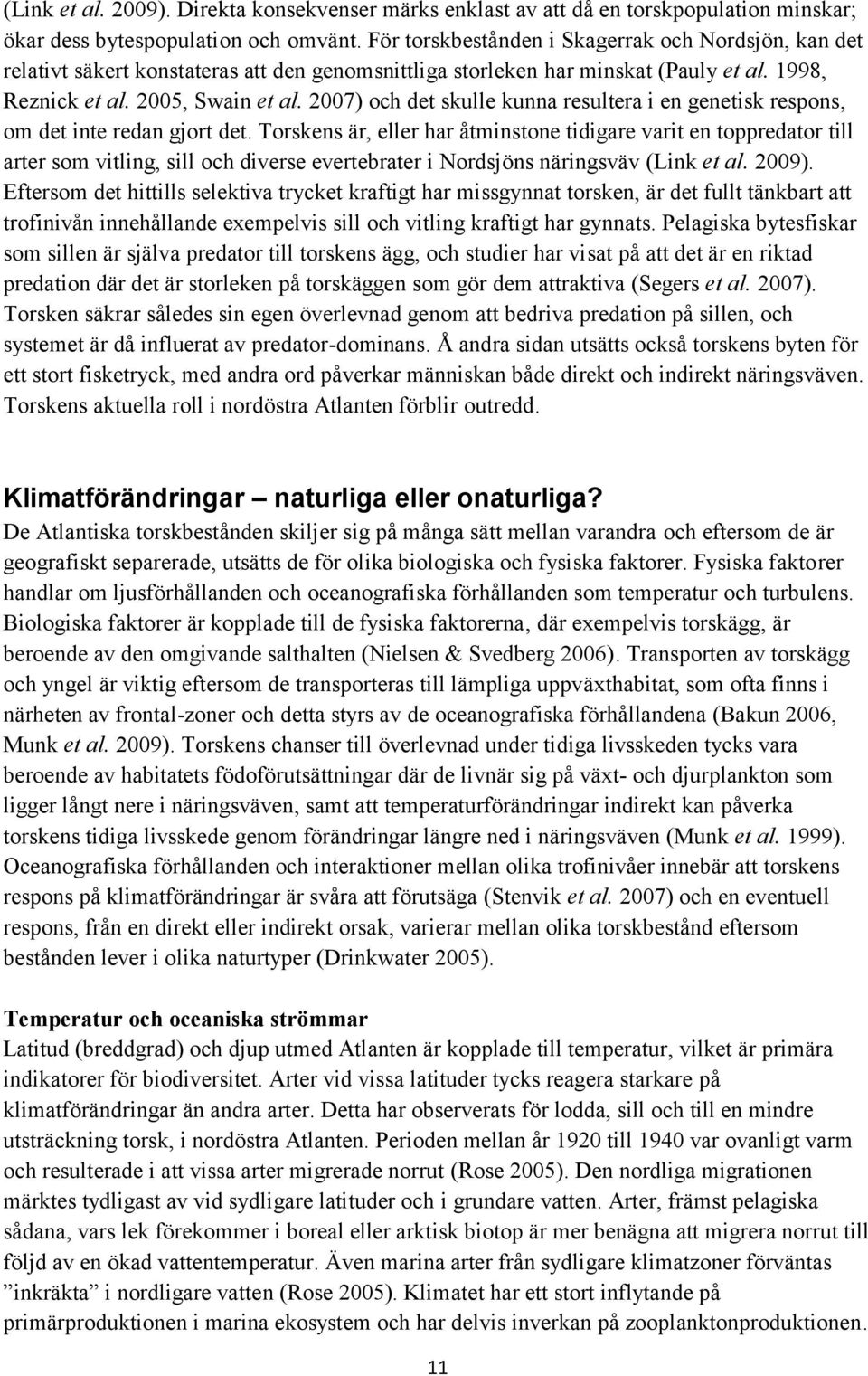 2007) och det skulle kunna resultera i en genetisk respons, om det inte redan gjort det.