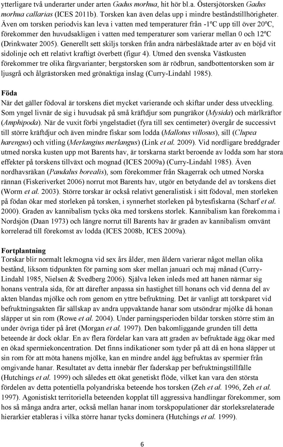 Generellt sett skiljs torsken från andra närbesläktade arter av en böjd vit sidolinje och ett relativt kraftigt överbett (figur 4).