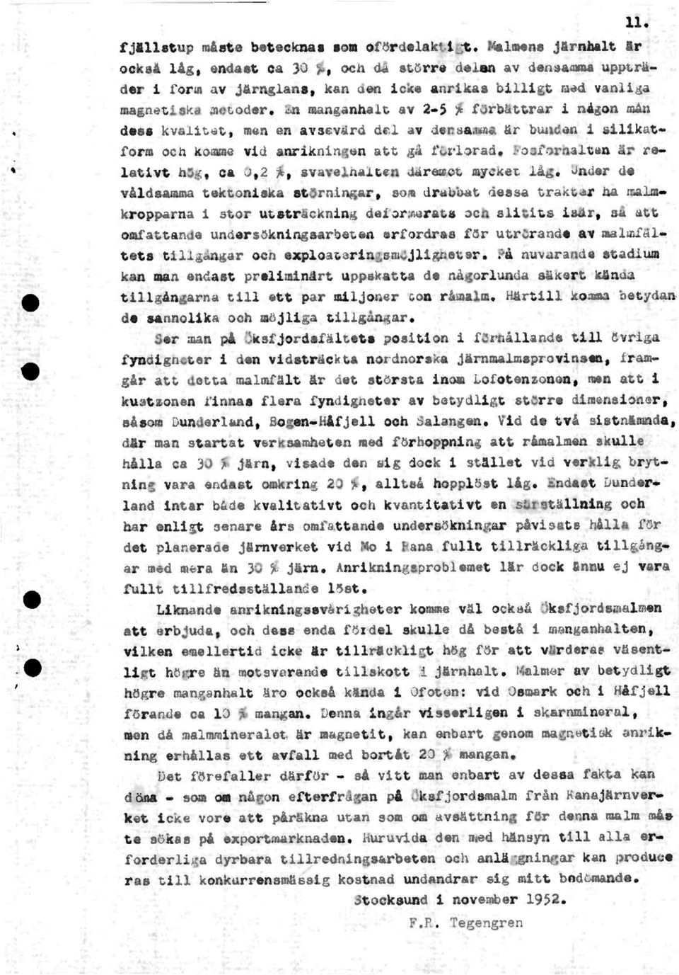 La manganhalt av 2-5 % fbrbåttrar i någon mån dess kvalitet, men en avsevard døl av decsamma år bunden 1 8111ketform oca komme vid anrikningen att gå fidrlorad. S;osfornalten Ar re-.