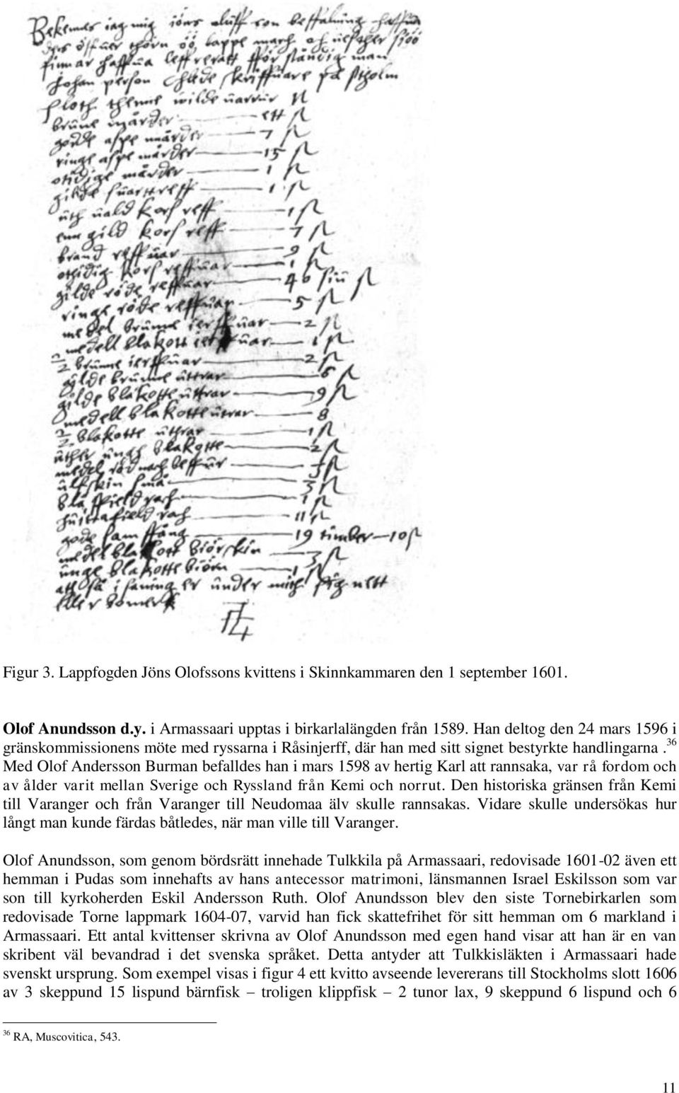 36 Med Olof Andersson Burman befalldes han i mars 1598 av hertig Karl att rannsaka, var rå fordom och av ålder varit mellan Sverige och Ryssland från Kemi och norrut.