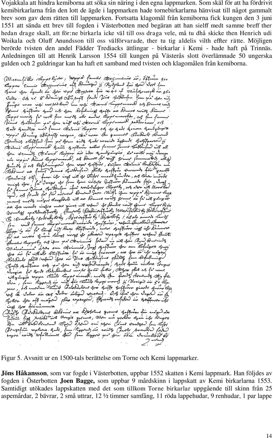 Fortsatta klagomål från kemiborna fick kungen den 3 juni 1551 att sända ett brev till fogden i Västerbotten med begäran att han sielff medt samme breff ther hedan drage skall, att för:ne birkarla