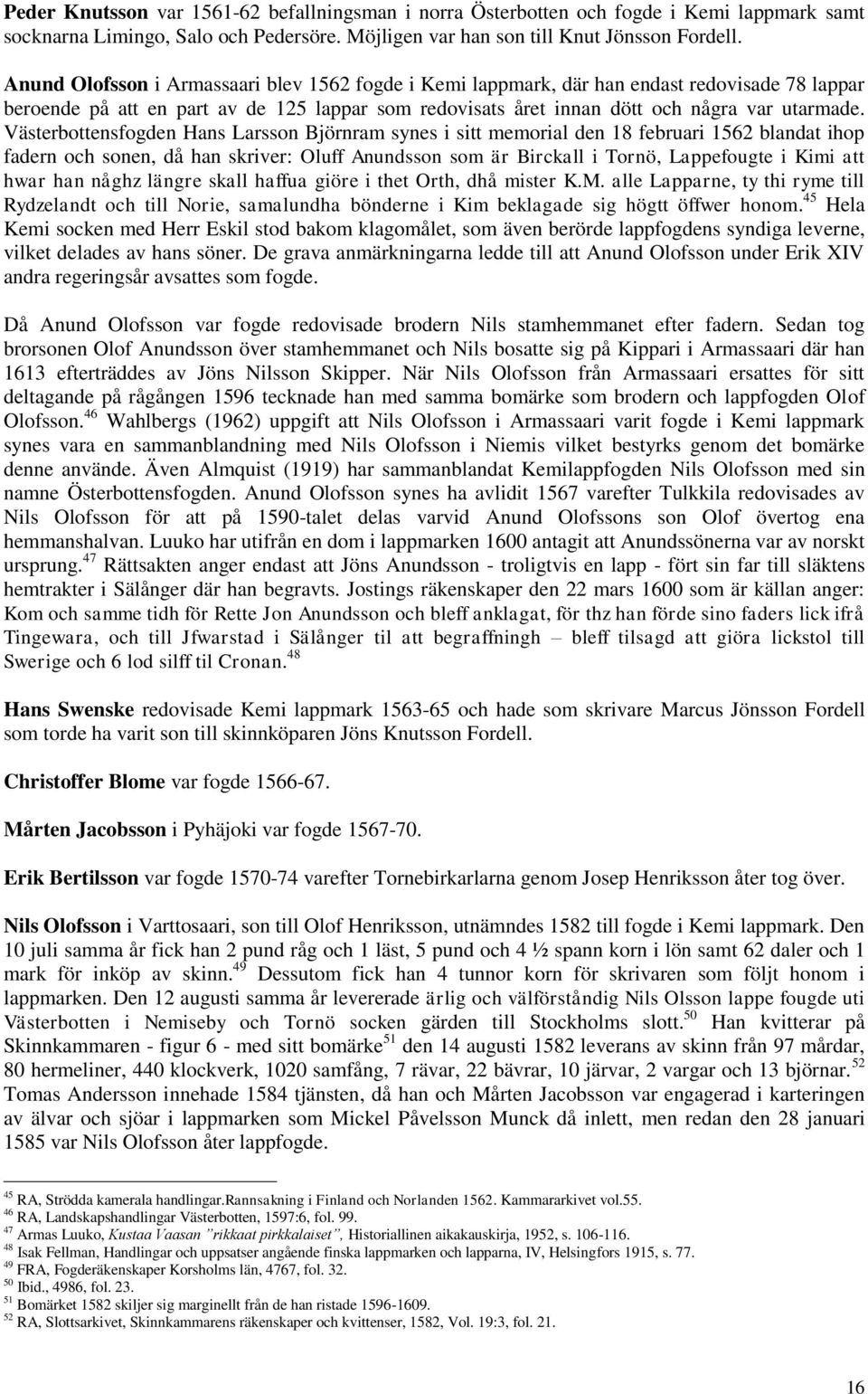 Västerbottensfogden Hans Larsson Björnram synes i sitt memorial den 18 februari 1562 blandat ihop fadern och sonen, då han skriver: Oluff Anundsson som är Birckall i Tornö, Lappefougte i Kimi att