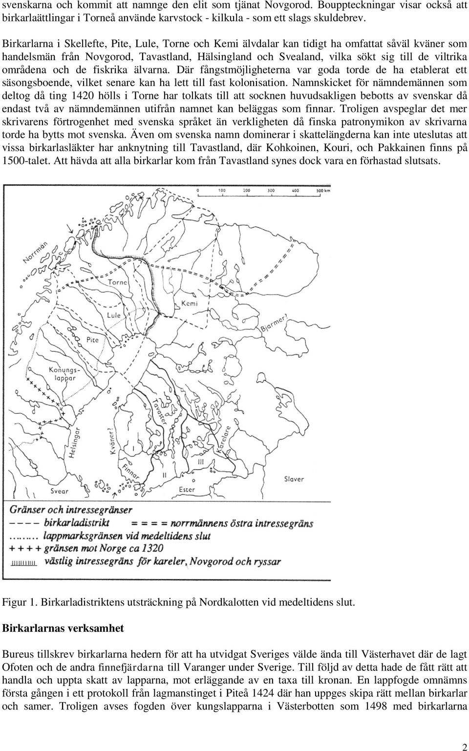 områdena och de fiskrika älvarna. Där fångstmöjligheterna var goda torde de ha etablerat ett säsongsboende, vilket senare kan ha lett till fast kolonisation.