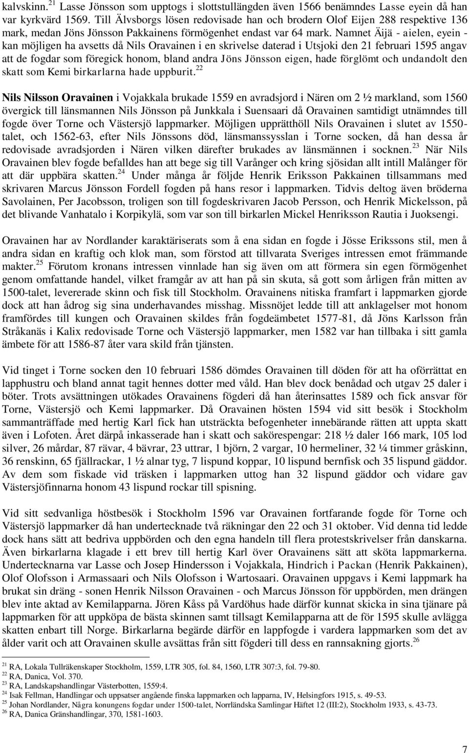 Namnet Äijä - aielen, eyein - kan möjligen ha avsetts då Nils Oravainen i en skrivelse daterad i Utsjoki den 21 februari 1595 angav att de fogdar som föregick honom, bland andra Jöns Jönsson eigen,