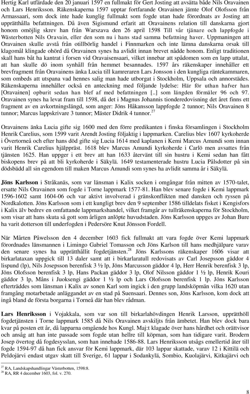 Då även Sigismund erfarit att Oravainens relation till danskarna gjort honom omöjlig skrev han från Warszava den 26 april 1598 Till vår tjänare och lappfogde i Wästerbotten Nils Oravain, eller den