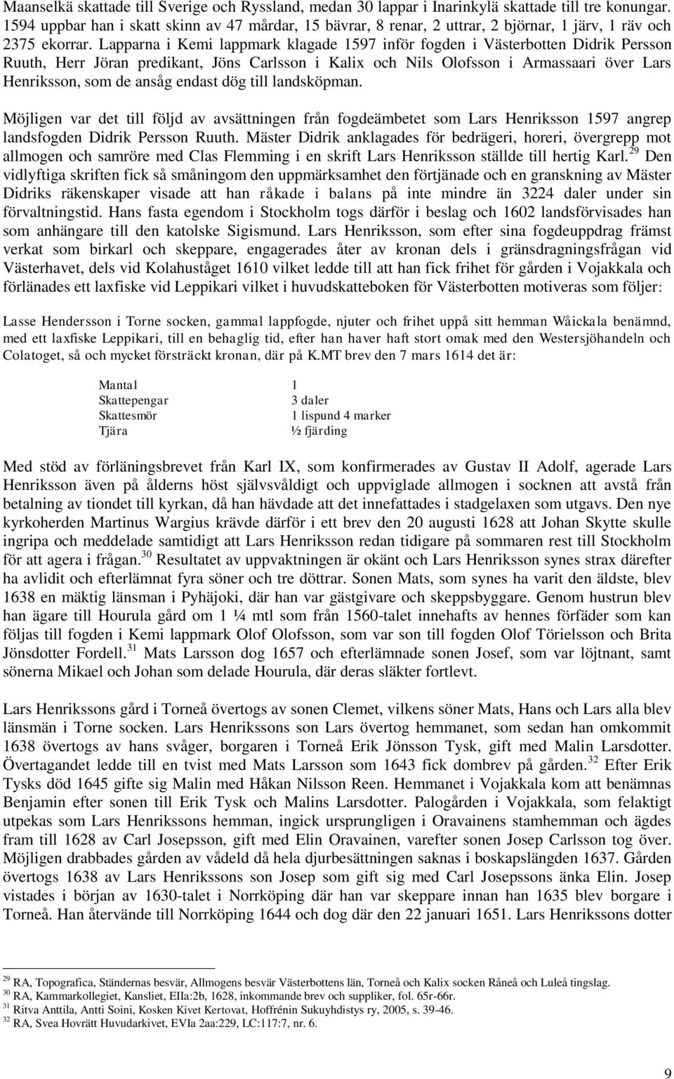 Lapparna i Kemi lappmark klagade 1597 inför fogden i Västerbotten Didrik Persson Ruuth, Herr Jöran predikant, Jöns Carlsson i Kalix och Nils Olofsson i Armassaari över Lars Henriksson, som de ansåg
