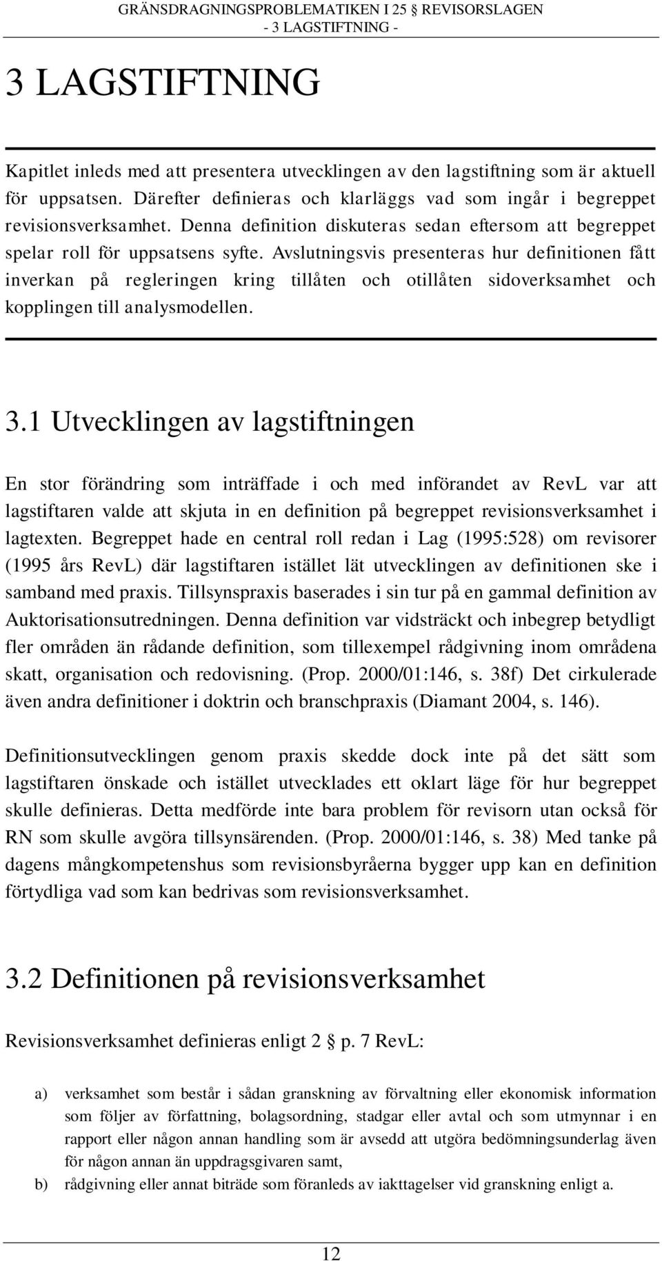 Avslutningsvis presenteras hur definitionen fått inverkan på regleringen kring tillåten och otillåten sidoverksamhet och kopplingen till analysmodellen. 3.