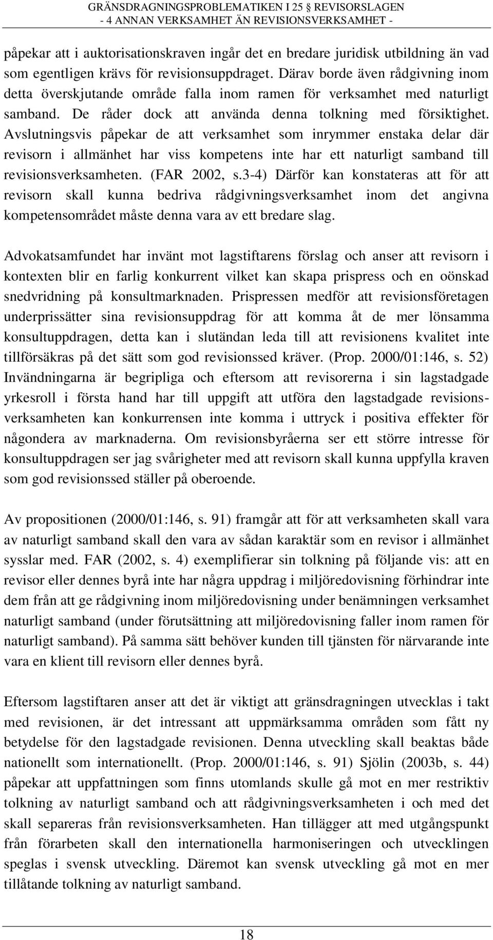 Avslutningsvis påpekar de att verksamhet som inrymmer enstaka delar där revisorn i allmänhet har viss kompetens inte har ett naturligt samband till revisionsverksamheten. (FAR 2002, s.