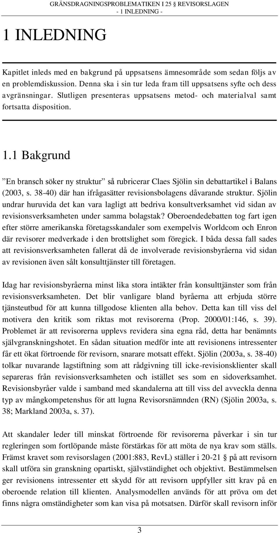 1 Bakgrund En bransch söker ny struktur så rubricerar Claes Sjölin sin debattartikel i Balans (2003, s. 38-40) där han ifrågasätter revisionsbolagens dåvarande struktur.