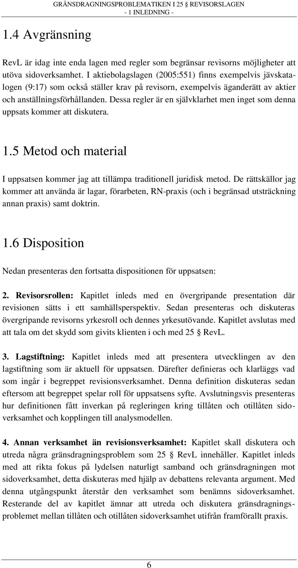 Dessa regler är en självklarhet men inget som denna uppsats kommer att diskutera. 1.5 Metod och material I uppsatsen kommer jag att tillämpa traditionell juridisk metod.