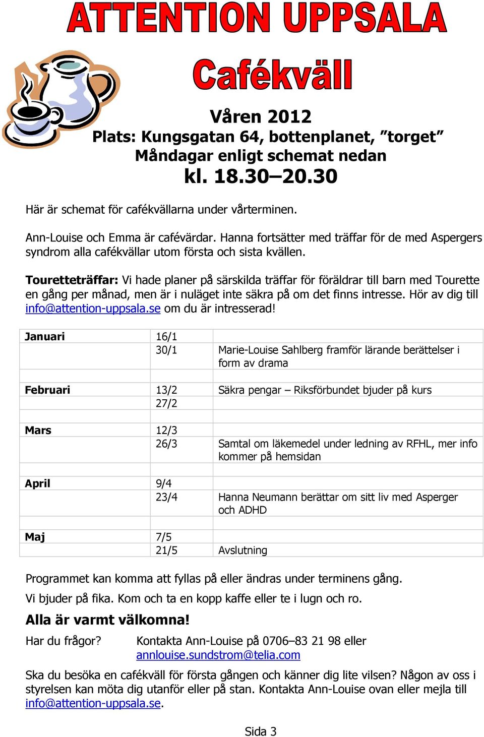 Touretteträffar: Vi hade planer på särskilda träffar för föräldrar till barn med Tourette en gång per månad, men är i nuläget inte säkra på om det finns intresse.