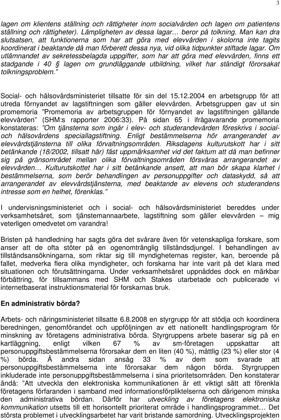 Om utlämnandet av sekretessbelagda uppgifter, som har att göra med elevvården, finns ett stadgande i 40 lagen om grundläggande utbildning, vilket har ständigt förorsakat tolkningsproblem.