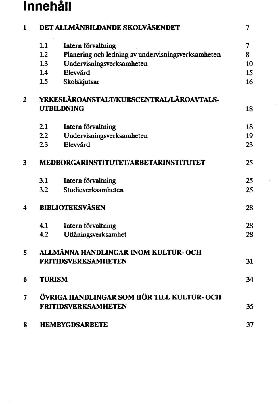 3 Elewård - OAVTALS- 18 18 19 23 MEDBORGARINSTITUTET/ARBETARINSTITUTET 3.1 Intern förvaltning 3.2 Studieverksamheten BIBLIOTEKSVASEN 4.1 Intern förvaltning 4.