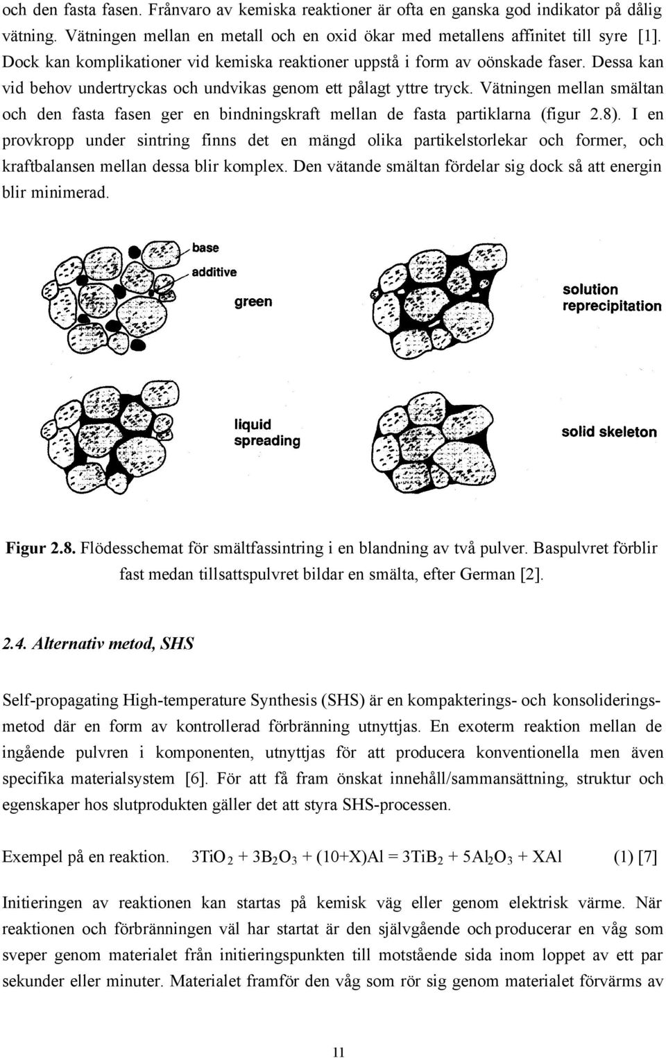 Vätningen mellan smältan och den fasta fasen ger en bindningskraft mellan de fasta partiklarna (figur 2.8).