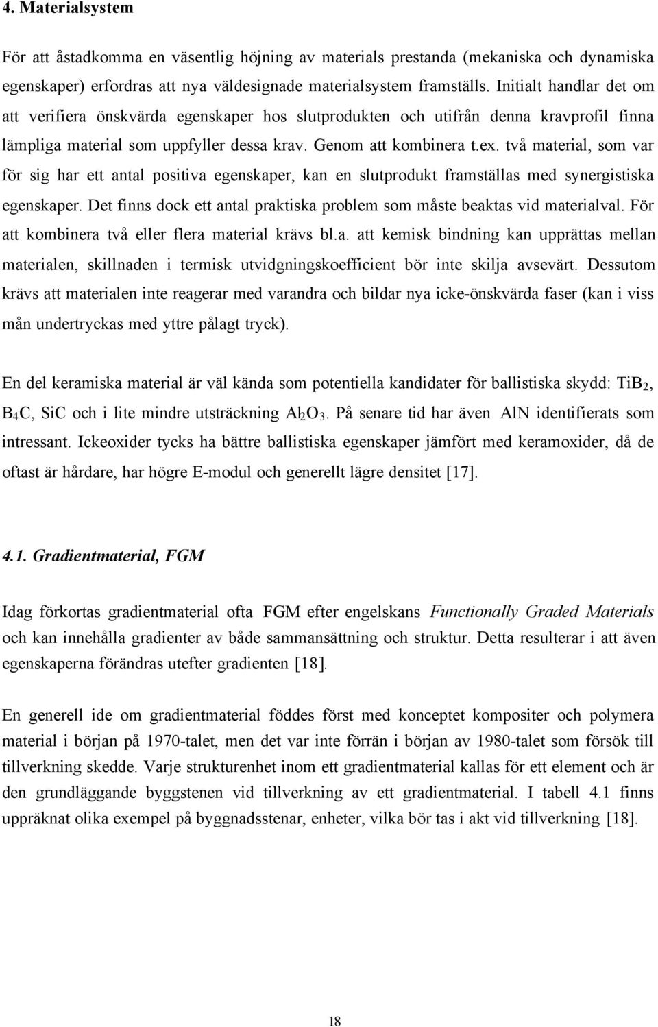 två material, som var för sig har ett antal positiva egenskaper, kan en slutprodukt framställas med synergistiska egenskaper.