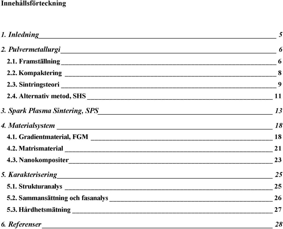Materialsystem 18 4.1. Gradientmaterial, FGM 18 4.2. Matrismaterial 21 4.3. Nanokompositer 23 5.