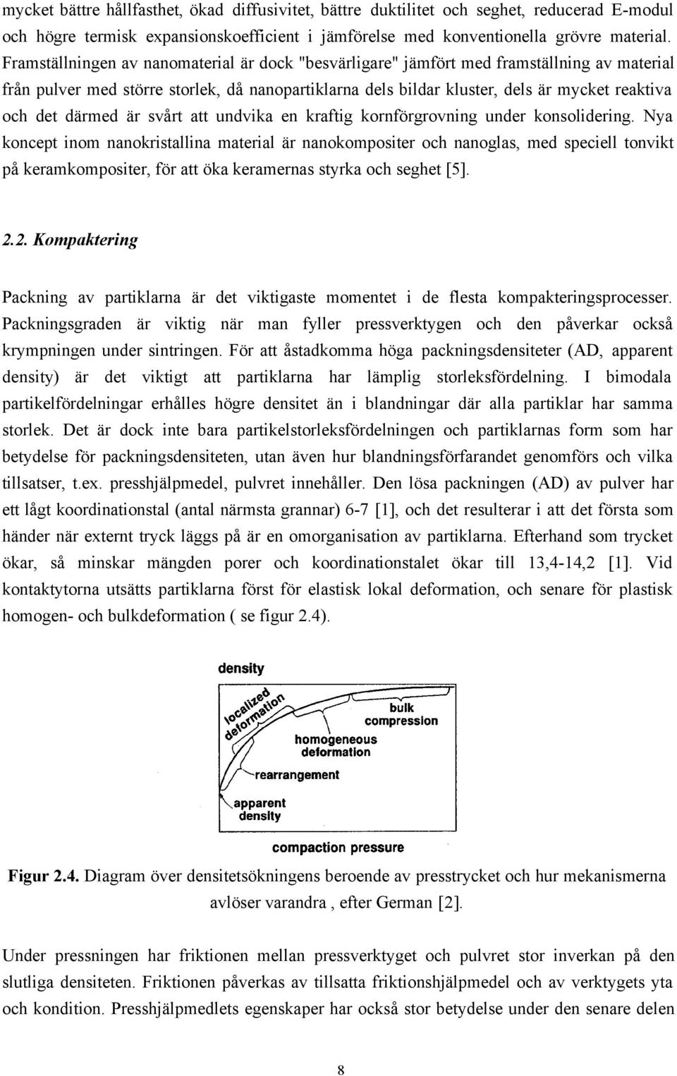därmed är svårt att undvika en kraftig kornförgrovning under konsolidering.