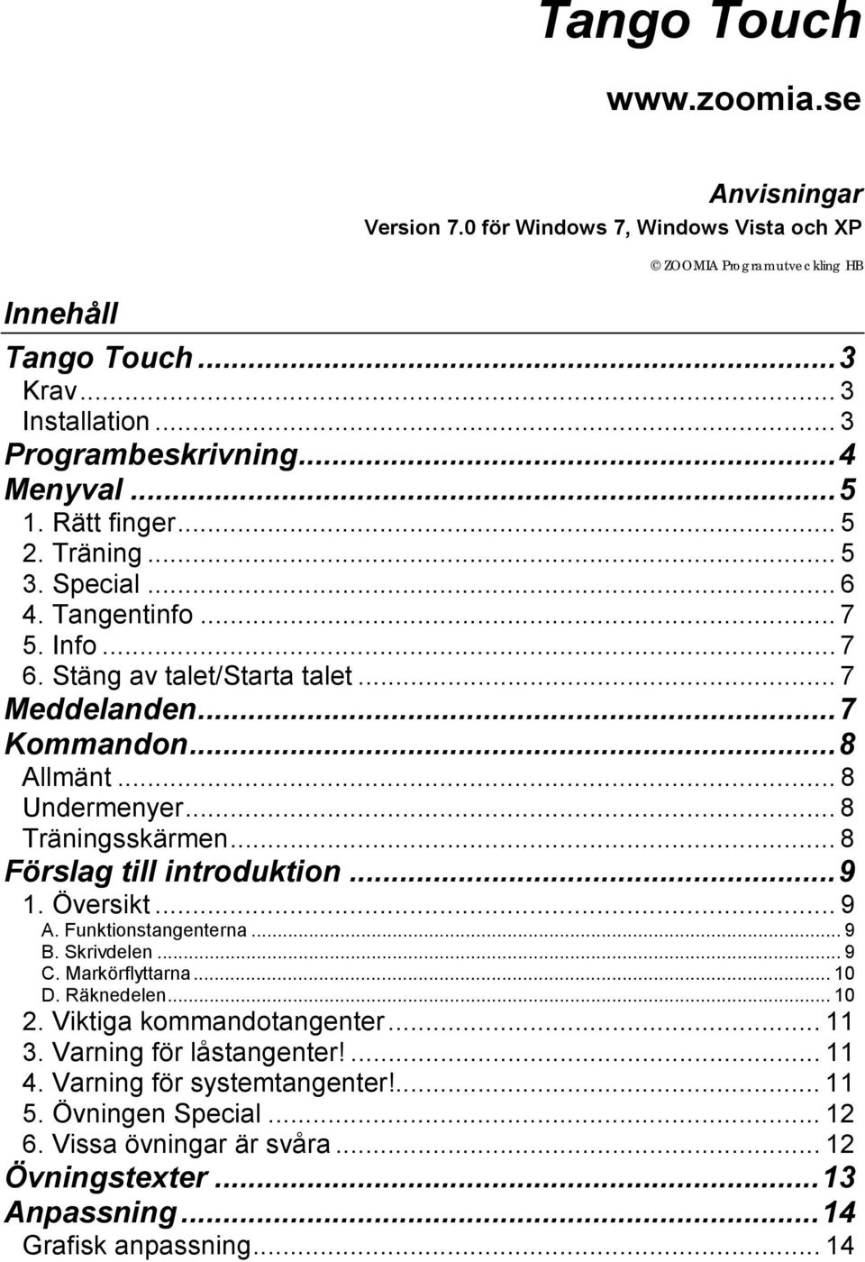 .. 8 Träningsskärmen... 8 Förslag till introduktion...9 1. Översikt... 9 A. Funktionstangenterna... 9 B. Skrivdelen... 9 C. Markörflyttarna... 10 D. Räknedelen... 10 2.