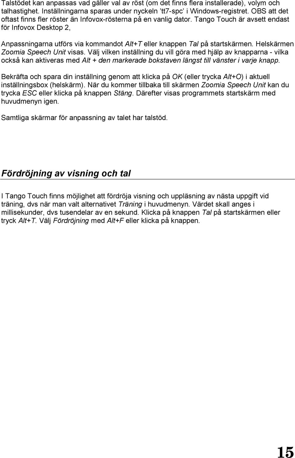 Tango Touch är avsett endast för Infovox Desktop 2, Anpassningarna utförs via kommandot Alt+T eller knappen Tal på startskärmen. Helskärmen Zoomia Speech Unit visas.