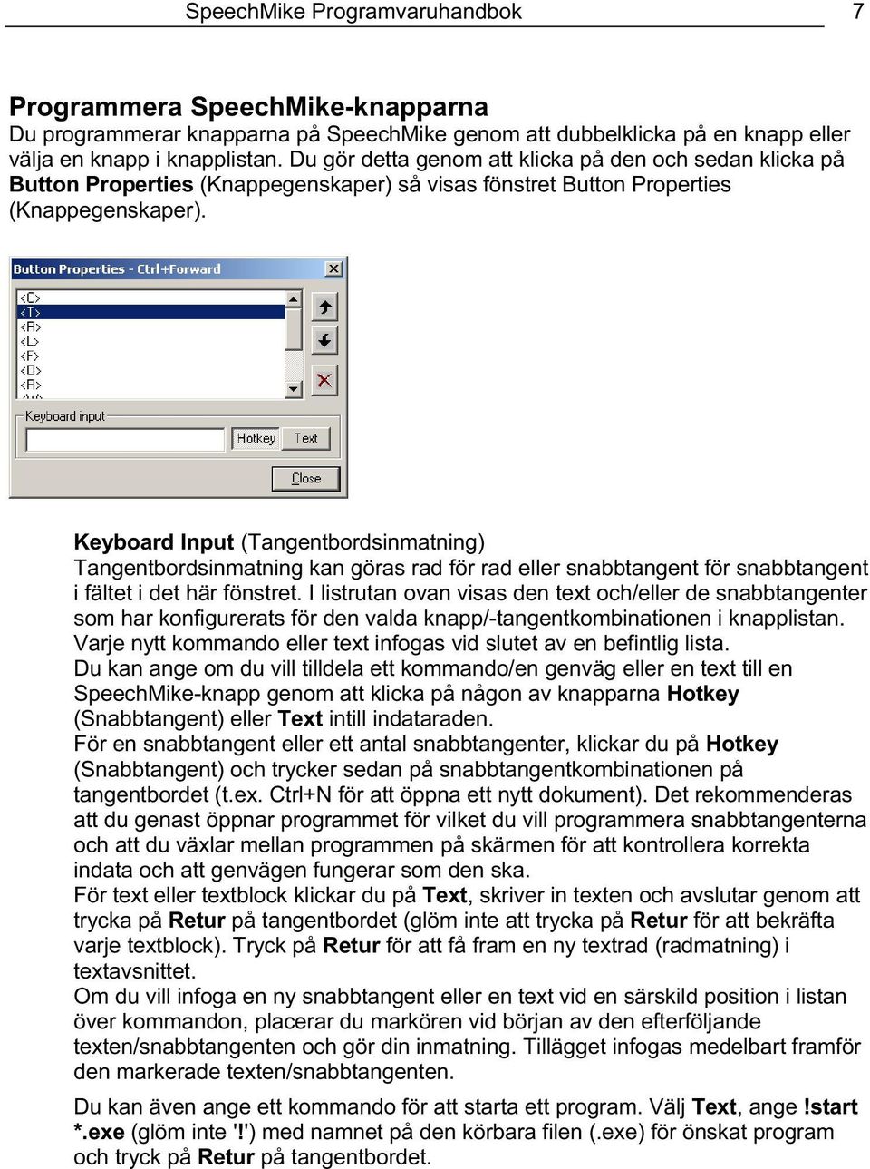 Keyboard Input (Tangentbordsinmatning) Tangentbordsinmatning kan göras rad för rad eller snabbtangent för snabbtangent i fältet i det här fönstret.