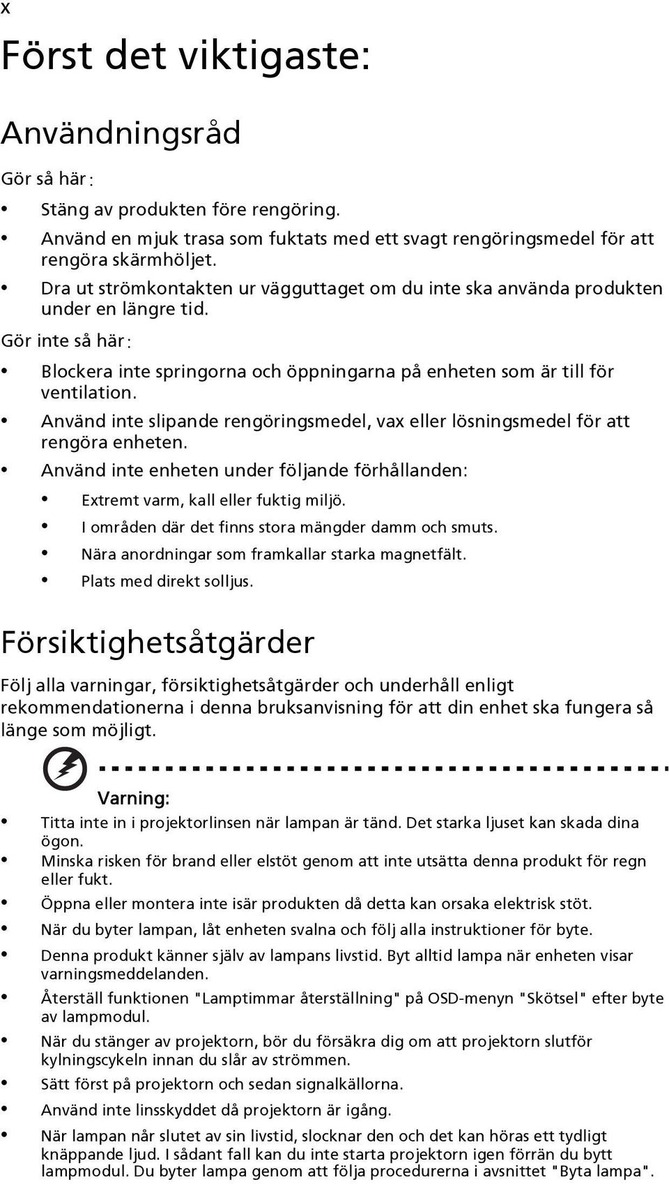 Använd inte slipande rengöringsmedel, vax eller lösningsmedel för att rengöra enheten. Använd inte enheten under följande förhållanden: Extremt varm, kall eller fuktig miljö.