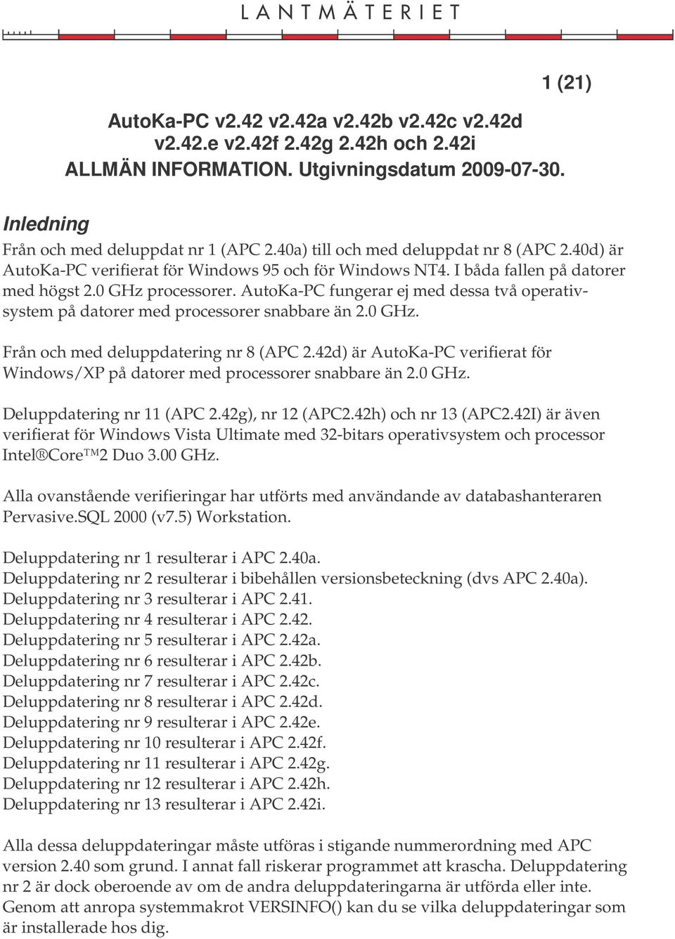 42d) är AutoKa-PC verifierat för Windows/XP på datorer med processorer snabbare än 2.0 GHz. Deluppdatering nr 11 (APC 2.42g), nr 12 (APC2.42h) och nr 13 (APC2.