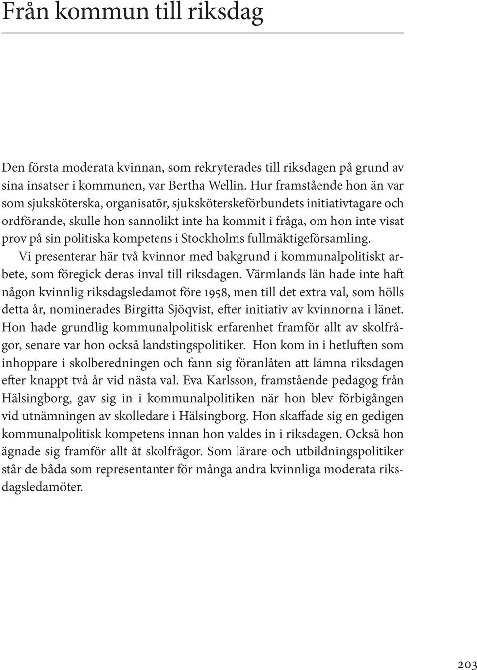 kompetens i Stockholms fullmäktigeförsamling. Vi presenterar här två kvinnor med bakgrund i kommunalpolitiskt arbete, som föregick deras inval till riksdagen.