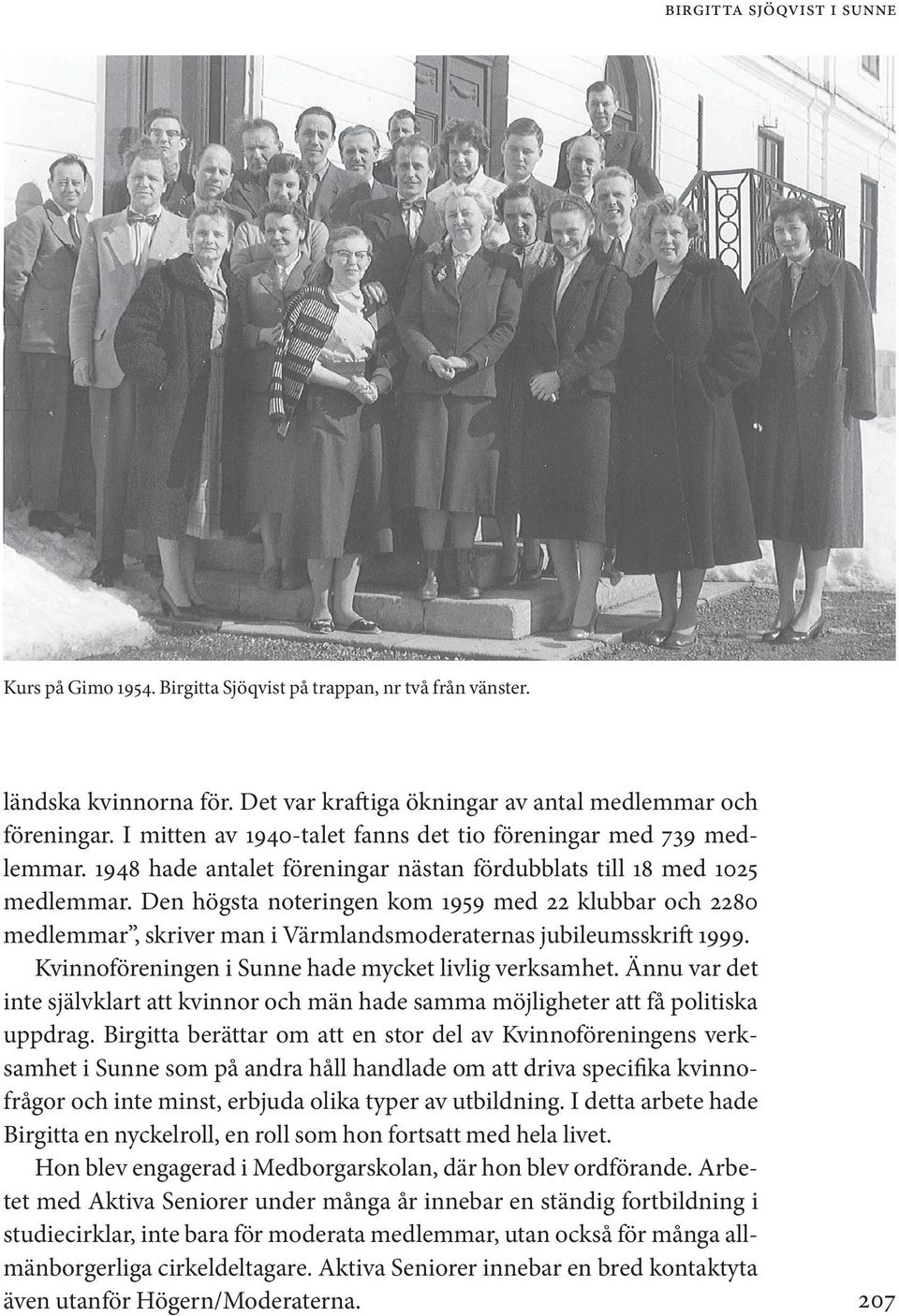 Den högsta noteringen kom 1959 med 22 klubbar och 2280 medlemmar, skriver man i Värmlandsmoderaternas jubileumsskrift 1999. Kvinnoföreningen i Sunne hade mycket livlig verksamhet.