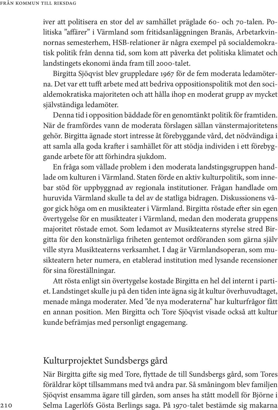 politiska klimatet och landstingets ekonomi ända fram till 2000-talet. Birgitta Sjöqvist blev gruppledare 1967 för de fem moderata ledamöterna.