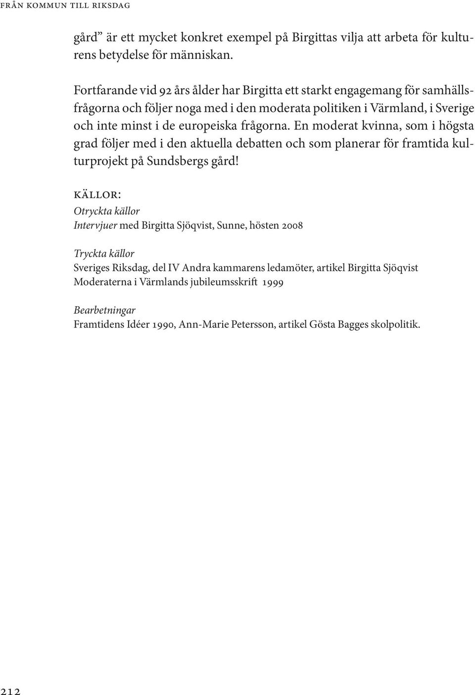 En moderat kvinna, som i högsta grad följer med i den aktuella debatten och som planerar för framtida kulturprojekt på Sundsbergs gård!