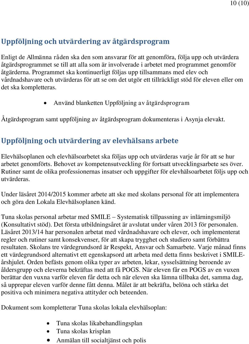 Programmet ska kontinuerligt följas upp tillsammans med elev och vårdnadshavare och utvärderas för att se om det utgör ett tillräckligt stöd för eleven eller om det ska kompletteras.