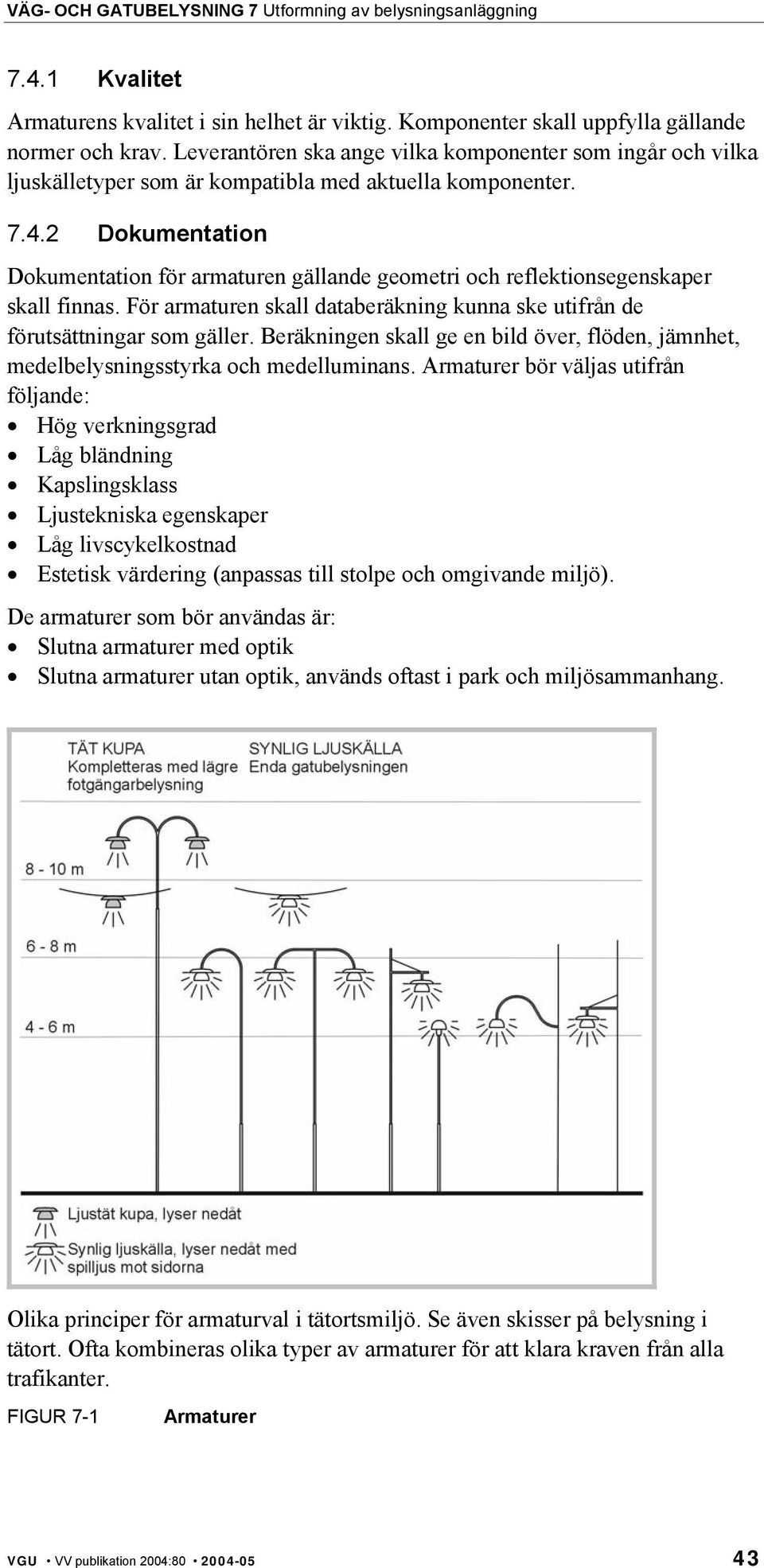 2 Dokumentation Dokumentation för armaturen gällande geometri och reflektionsegenskaper skall finnas. För armaturen skall databeräkning kunna ske utifrån de förutsättningar som gäller.