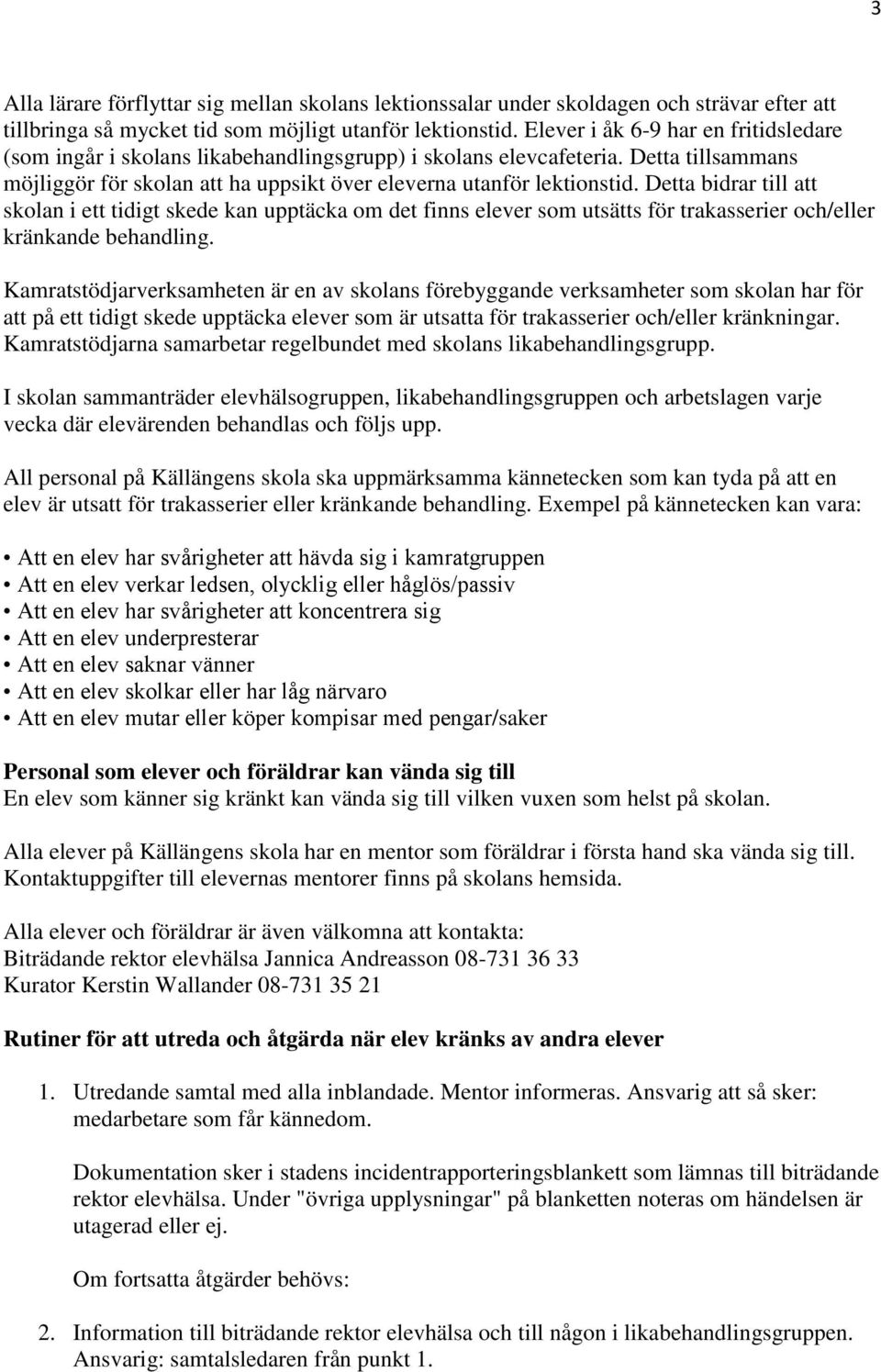 Detta bidrar till att skolan i ett tidigt skede kan upptäcka om det finns elever som utsätts för trakasserier och/eller kränkande behandling.