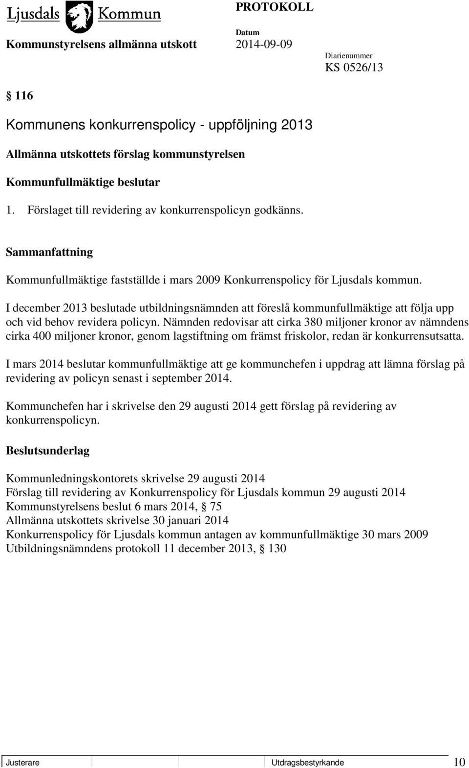 Nämnden redovisar att cirka 380 miljoner kronor av nämndens cirka 400 miljoner kronor, genom lagstiftning om främst friskolor, redan är konkurrensutsatta.