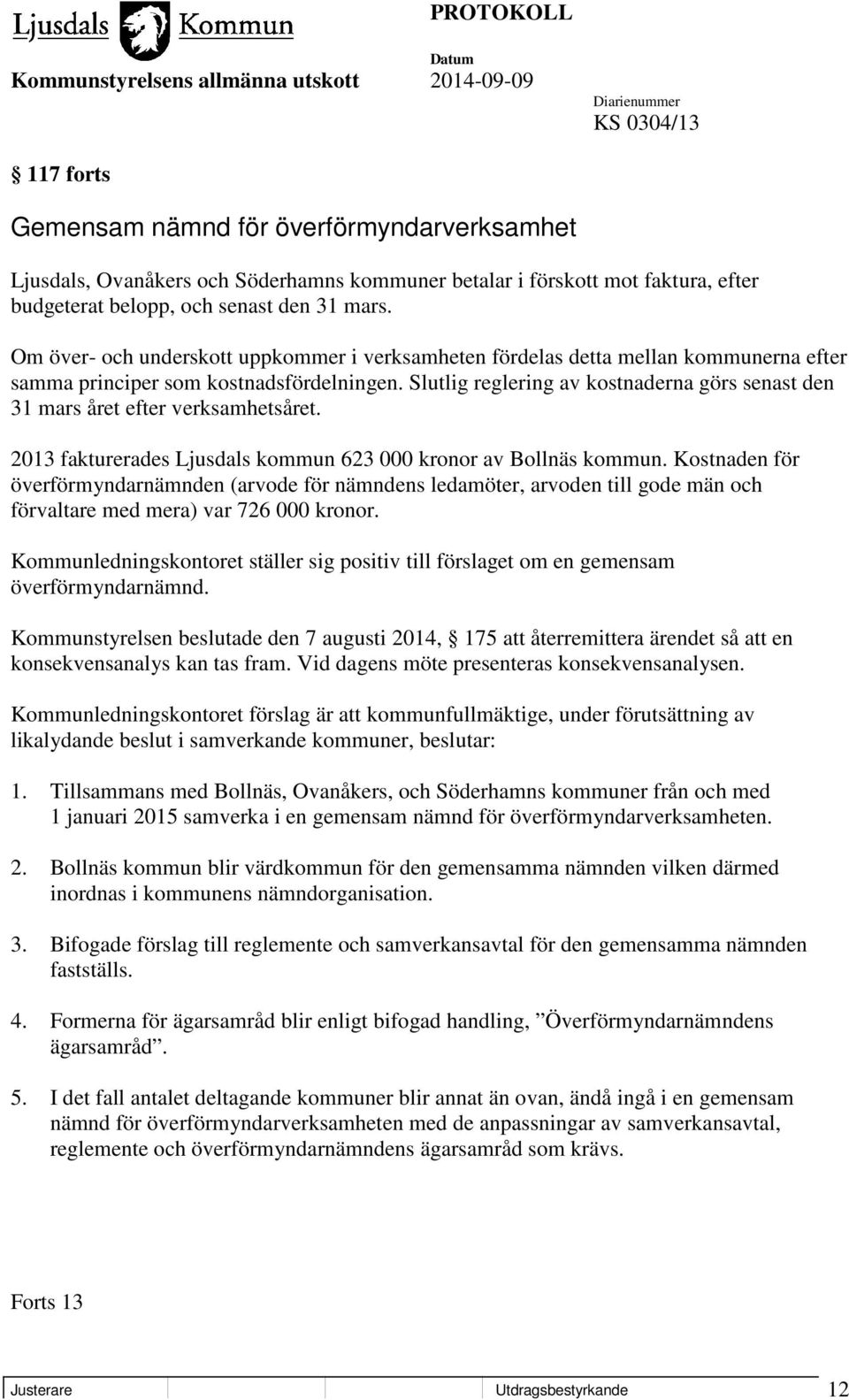 Slutlig reglering av kostnaderna görs senast den 31 mars året efter verksamhetsåret. 2013 fakturerades Ljusdals kommun 623 000 kronor av Bollnäs kommun.